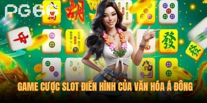 Game cược slot điển hình của văn hóa Phương Đông