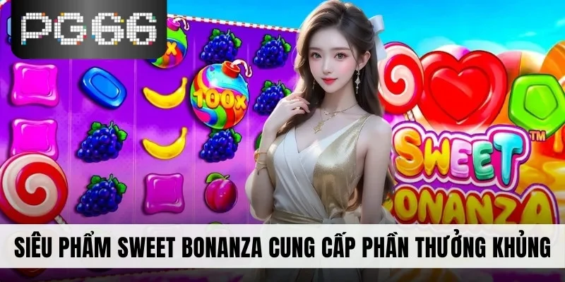 Siêu phẩm Sweet Bonanza cung cấp phần thưởng khủng